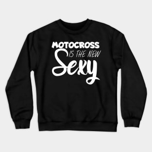 Motocross is the new sexy Crewneck Sweatshirt